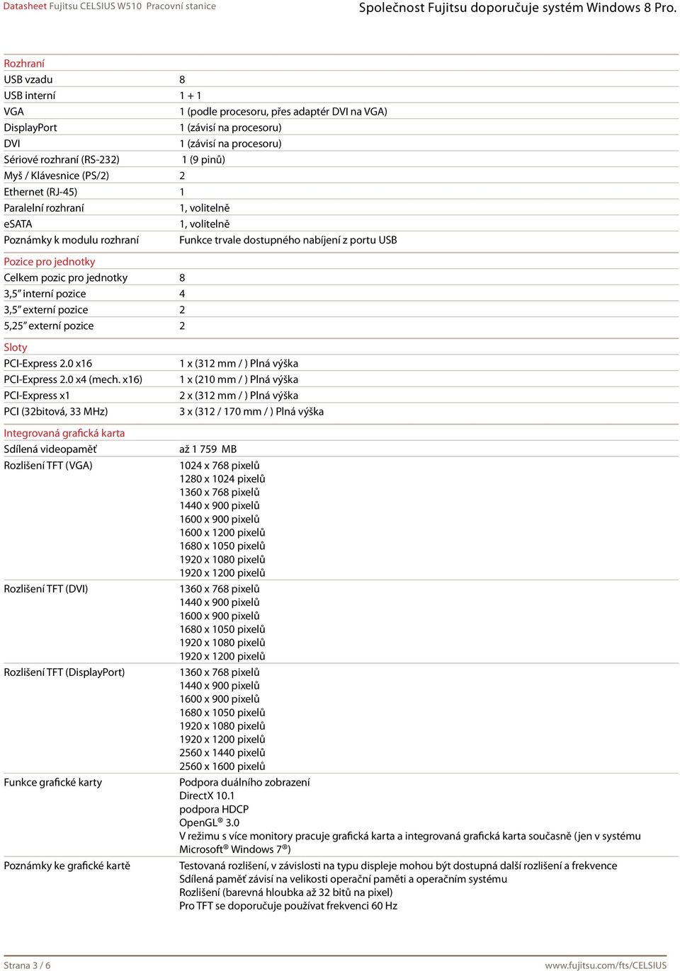 jednotky 8 3,5 interní pozice 4 3,5 externí pozice 2 5,25 externí pozice 2 Sloty PCI-Express 2.0 x16 PCI-Express 2.0 x4 (mech.