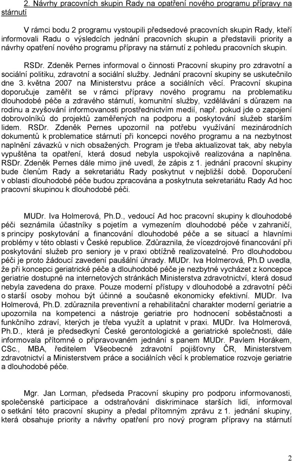Zdeněk Pernes informoval o činnosti Pracovní skupiny pro zdravotní a sociální politiku, zdravotní a sociální služby. Jednání pracovní skupiny se uskutečnilo dne 3.