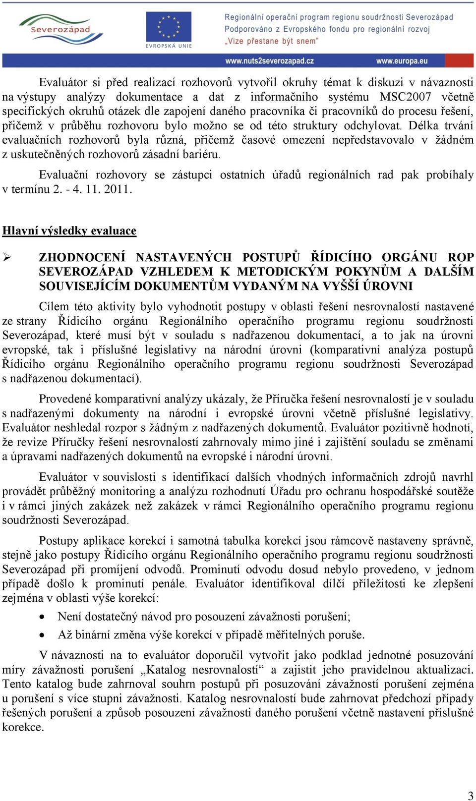 Délka trvání evaluačních rozhovorů byla různá, přičemž časové omezení nepředstavovalo v žádném z uskutečněných rozhovorů zásadní bariéru.