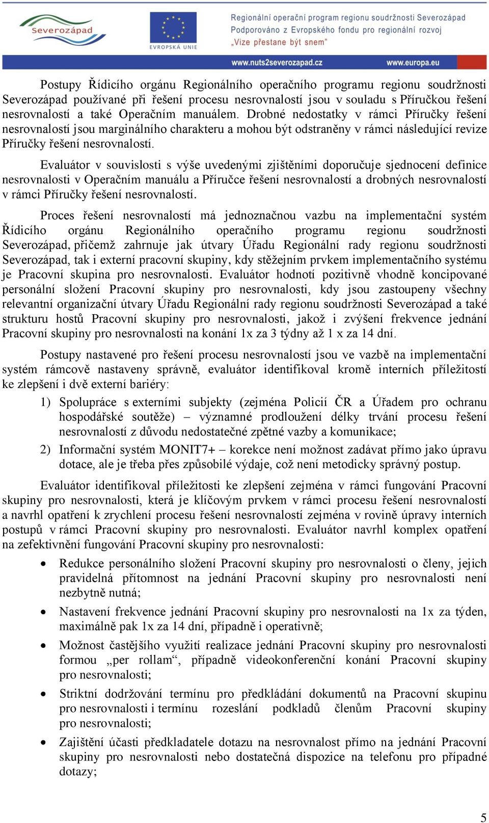 Evaluátor v souvislosti s výše uvedenými zjištěními doporučuje sjednocení definice nesrovnalosti v Operačním manuálu a Příručce řešení nesrovnalostí a drobných nesrovnalostí v rámci Příručky řešení