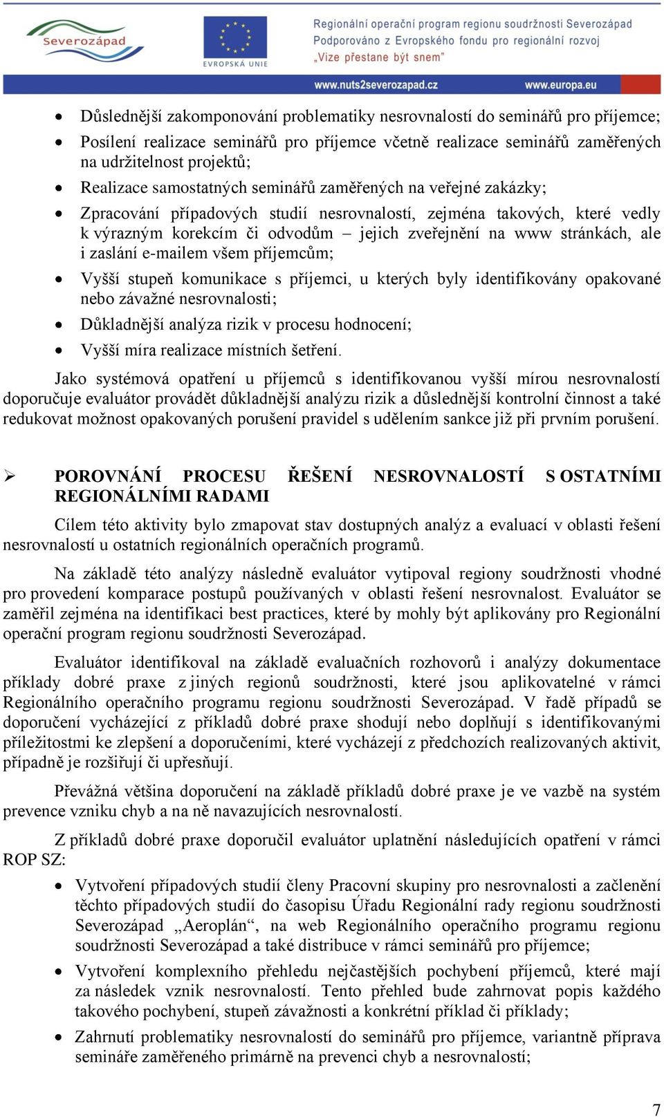 i zaslání e-mailem všem příjemcům; Vyšší stupeň komunikace s příjemci, u kterých byly identifikovány opakované nebo závažné nesrovnalosti; Důkladnější analýza rizik v procesu hodnocení; Vyšší míra