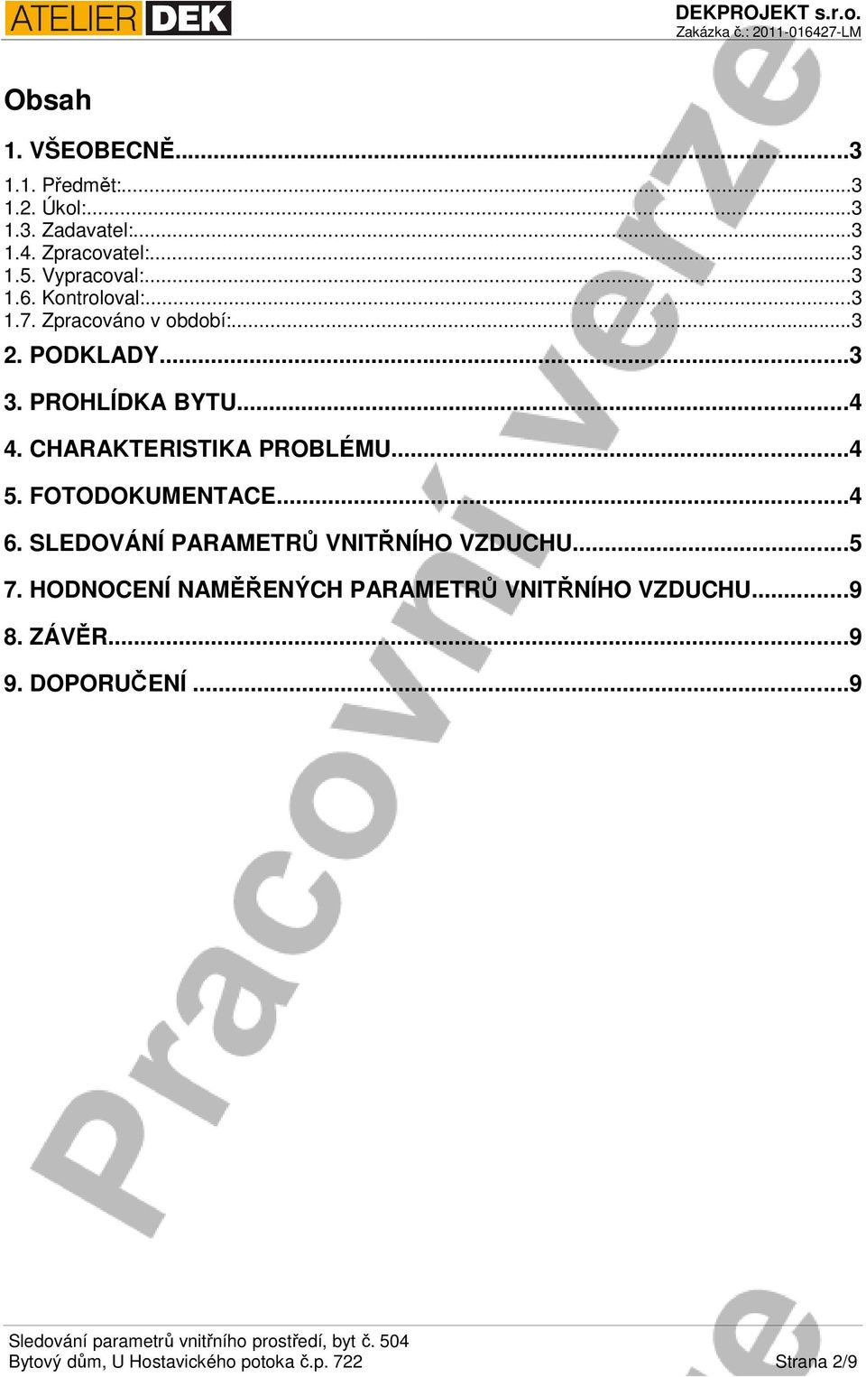CHARAKTERISTIKA PROBLÉMU...4 5. FOTODOKUMENTACE...4 6. SLEDOVÁNÍ PARAMETRŮ VNITŘNÍHO VZDUCHU...5 7.