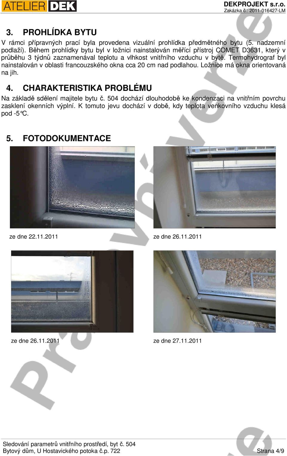 Termohydrograf byl nainstalován v oblasti francouzského okna cca 20 cm nad podlahou. Ložnice má okna orientovaná na jih. 4. CHARAKTERISTIKA PROBLÉMU Na základě sdělení majitele bytu č.