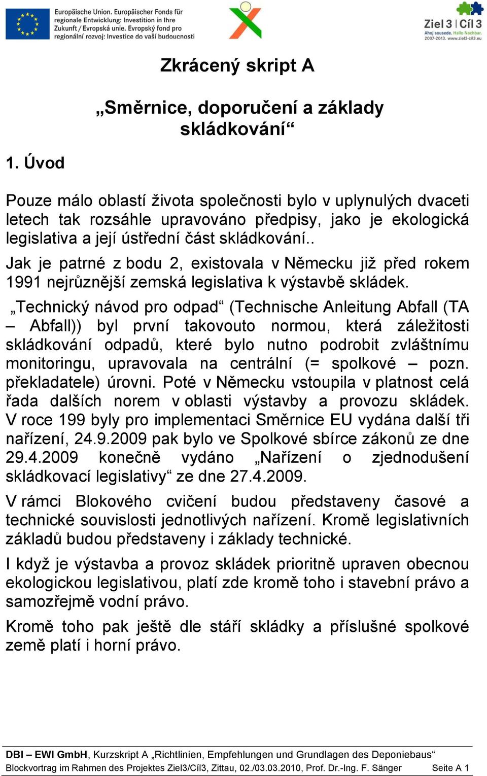 . Jak je patrné z bodu 2, existovala v Německu již před rokem 1991 nejrůznější zemská legislativa k výstavbě skládek.