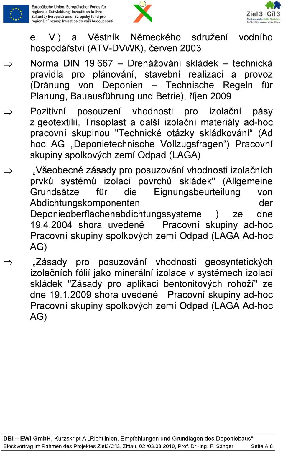 skupinou "Technické otázky skládkování (Ad hoc AG Deponietechnische Vollzugsfragen ) Pracovní skupiny spolkových zemí Odpad (LAGA) Všeobecné zásady pro posuzování vhodnosti izolačních prvků systémů