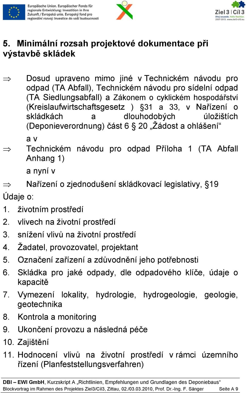 Příloha 1 (TA Abfall Anhang 1) a nyní v Nařízení o zjednodušení skládkovací legislativy, 19 Údaje o: 1. životním prostředí 2. vlivech na životní prostředí 3. snížení vlivů na životní prostředí 4.