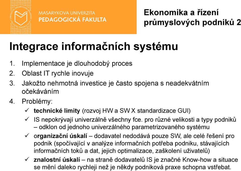 pro různé velikosti a typy podniků odklon od jednoho univerzálného parametrizovaného systému organizační úskalí dodavatel nedodává pouze SW, ale celé řešení pro podnik