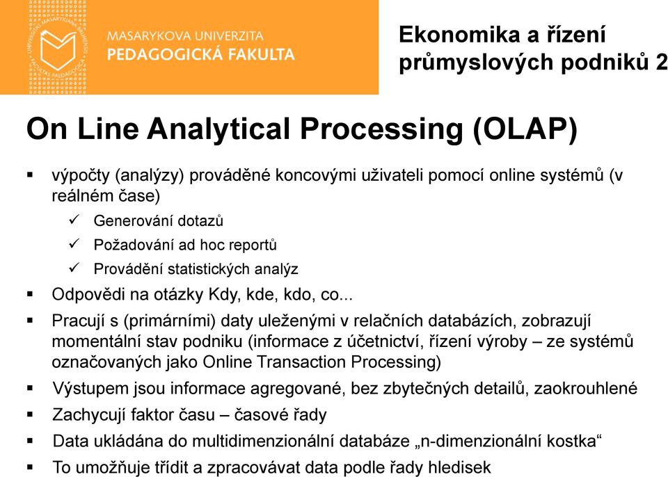 .. Pracují s (primárními) daty uleženými v relačních databázích, zobrazují momentální stav podniku (informace z účetnictví, řízení výroby ze systémů označovaných jako