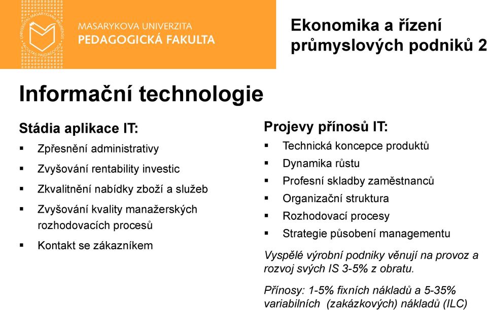 Dynamika růstu Profesní skladby zaměstnanců Organizační struktura Rozhodovací procesy Strategie působení managementu Vyspělé