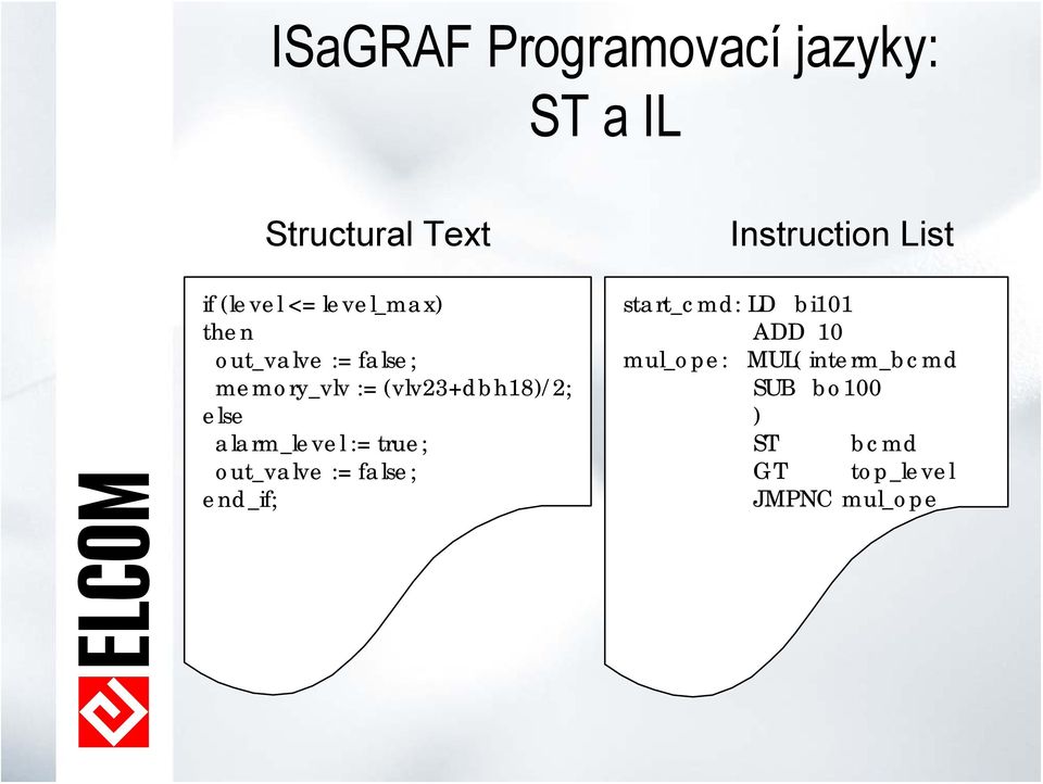 alarm_level := true; out_valve := false; end_if; Instruction List