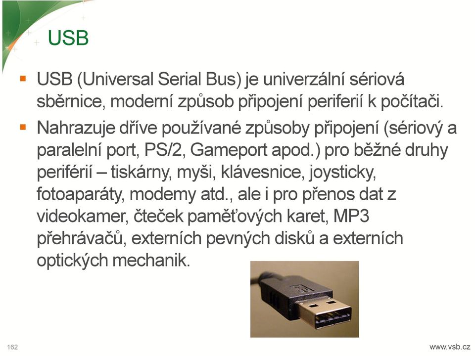 ) pro běžné druhy periférií tiskárny, myši, klávesnice, joysticky, fotoaparáty, modemy atd.