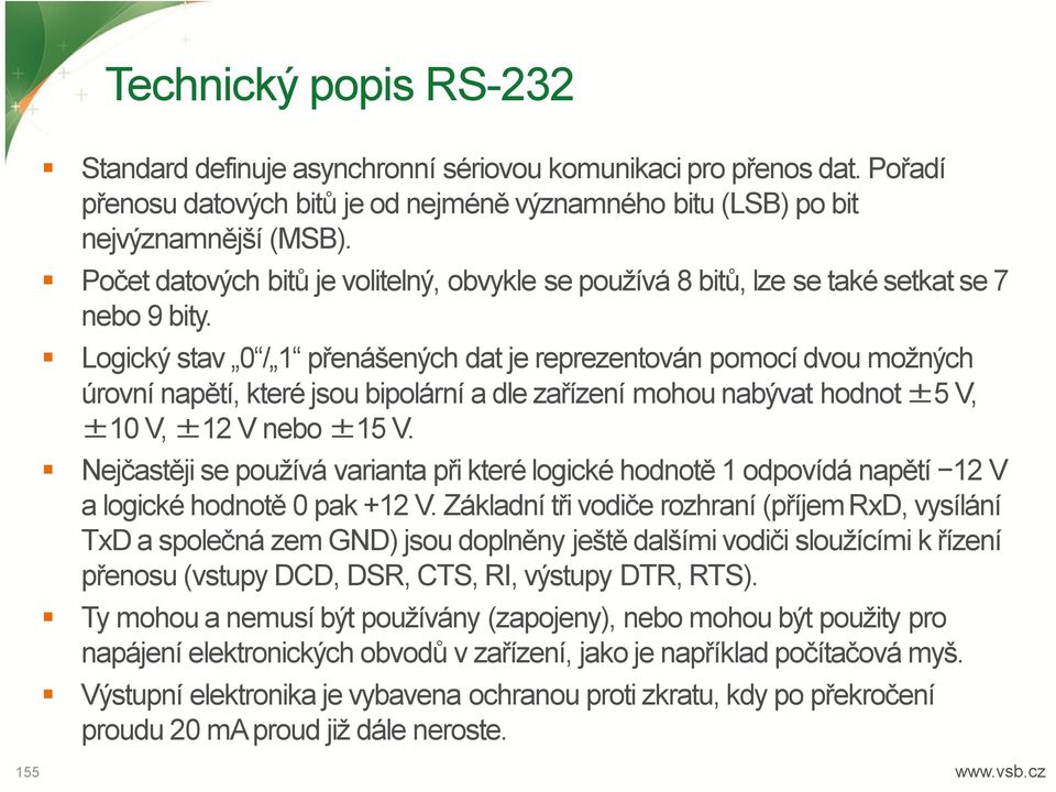 Logický stav 0 / 1 přenášených dat je reprezentován pomocí dvou možných úrovní napětí, které jsou bipolární a dle zařízení mohou nabývat hodnot ±5 V, ±10 V, ±12 V nebo ±15 V.