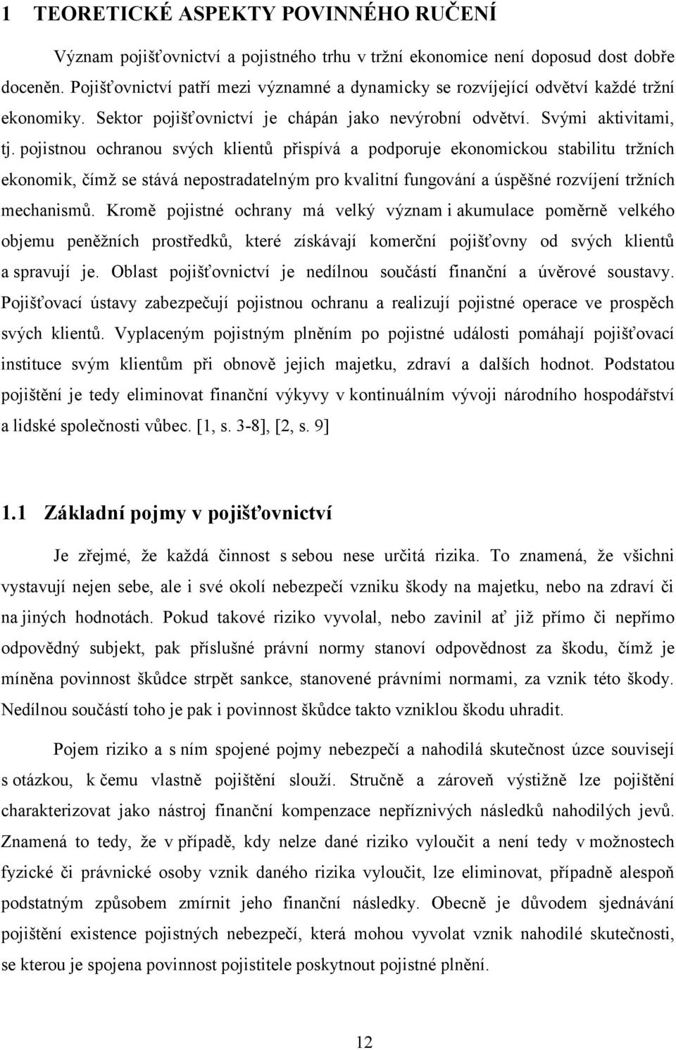 pojistnou ochranou svých klientů přispívá a podporuje ekonomickou stabilitu trţních ekonomik, čímţ se stává nepostradatelným pro kvalitní fungování a úspěšné rozvíjení trţních mechanismů.