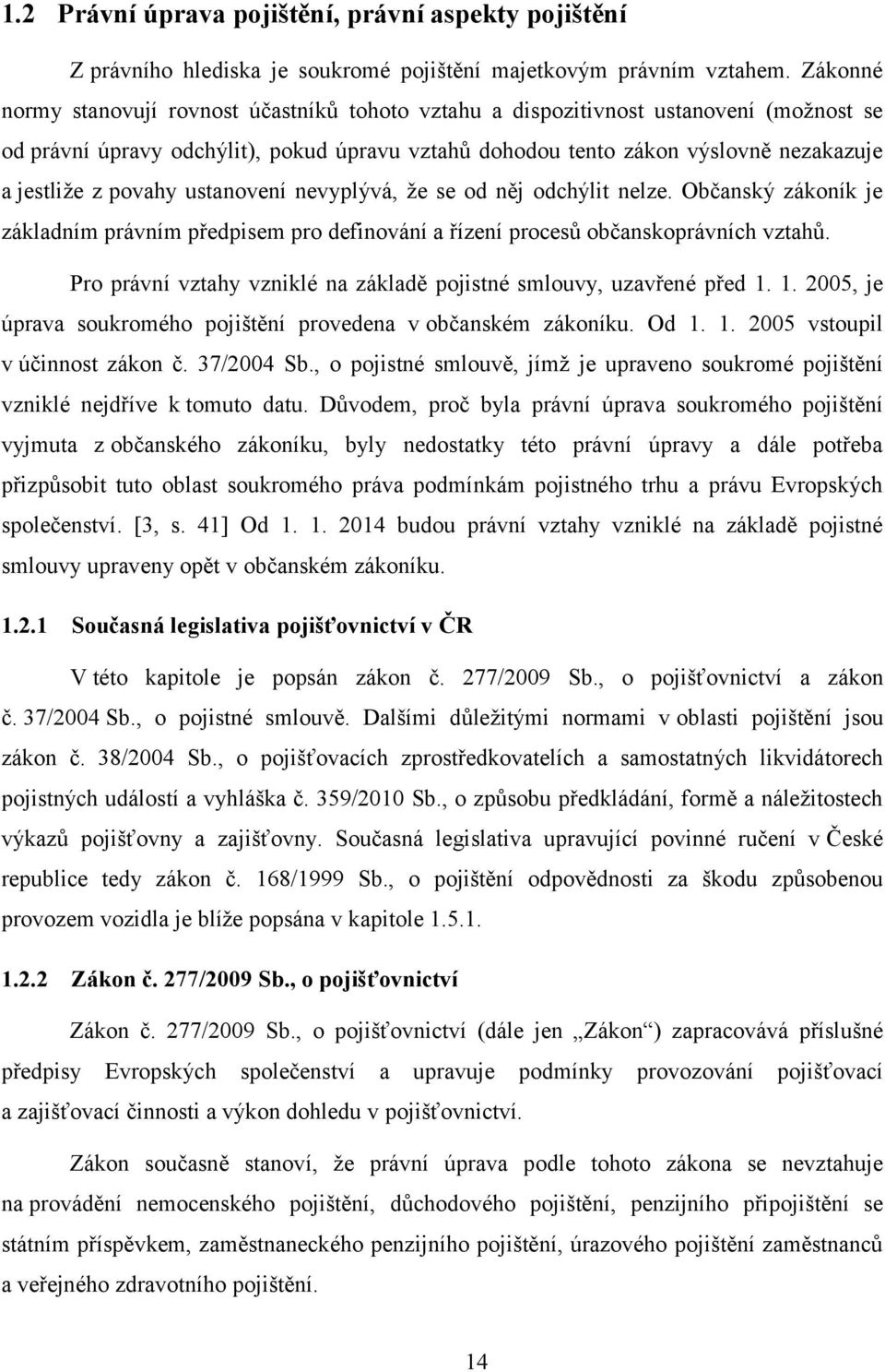 povahy ustanovení nevyplývá, ţe se od něj odchýlit nelze. Občanský zákoník je základním právním předpisem pro definování a řízení procesů občanskoprávních vztahů.