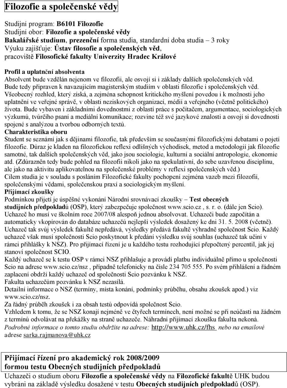 dalších společenských věd. Bude tedy připraven k navazujícím magisterským studiím v oblasti filozofie i společenských věd.