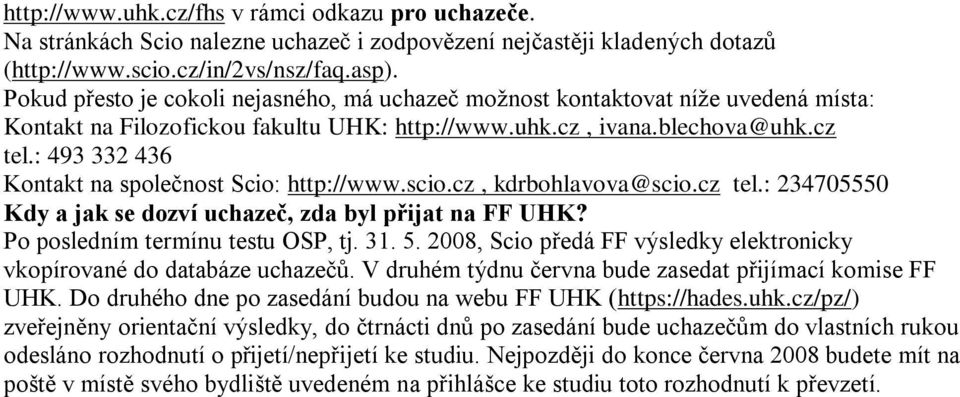 : 493 332 436 Kontakt na společnost Scio: http://www.scio.cz, kdrbohlavova@scio.cz tel.: 234705550 Kdy a jak se dozví uchazeč, zda byl přijat na FF UHK? Po posledním termínu testu OSP, tj. 31. 5.