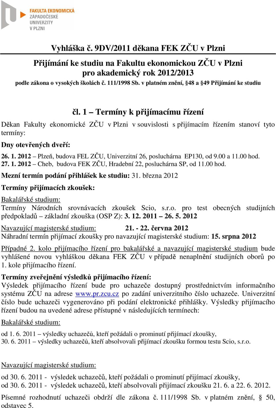 1. 2012 Plzeň, budova FEL ZČU, Univerzitní 26, posluchárna EP130, od 9.00 a 11.00 hod. 27. 1. 2012 Cheb, budova FEK ZČU, Hradební 22, posluchárna SP, od 11.00 hod. Mezní termín podání přihlášek ke studiu: 31.