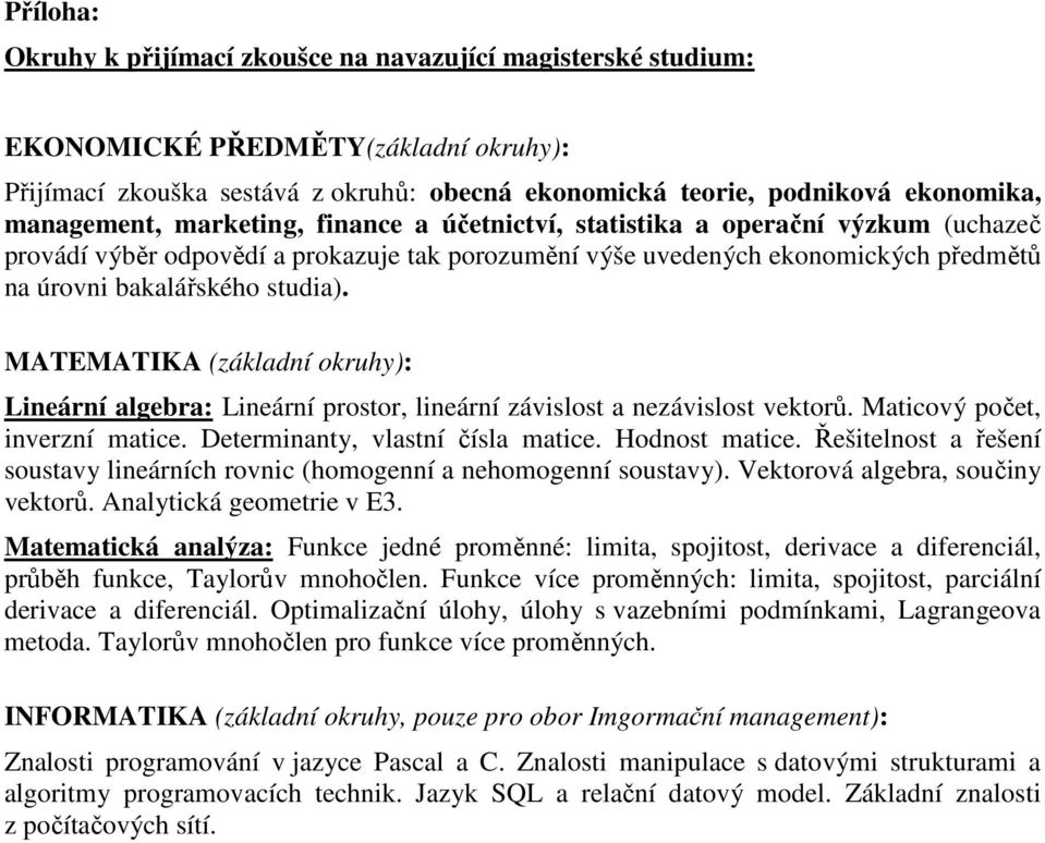 studia). MATEMATIKA (základní okruhy): Lineární algebra: Lineární prostor, lineární závislost a nezávislost vektorů. Maticový počet, inverzní matice. Determinanty, vlastní čísla matice.