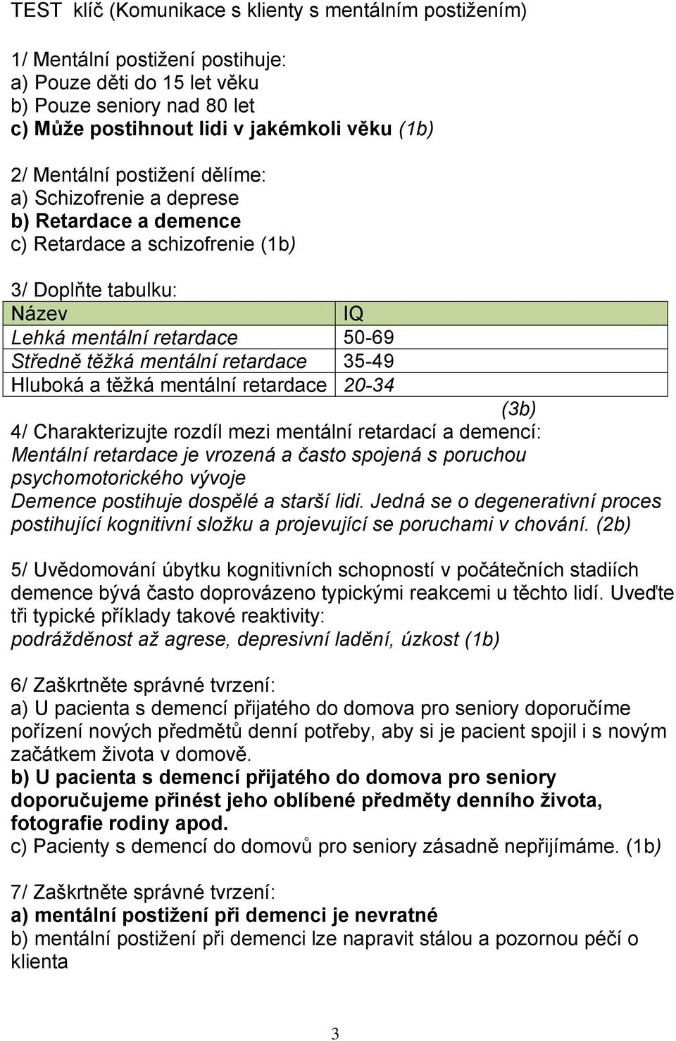 retardace 35-49 Hluboká a těžká mentální retardace 20-34 (3b) 4/ Charakterizujte rozdíl mezi mentální retardací a demencí: Mentální retardace je vrozená a často spojená s poruchou psychomotorického