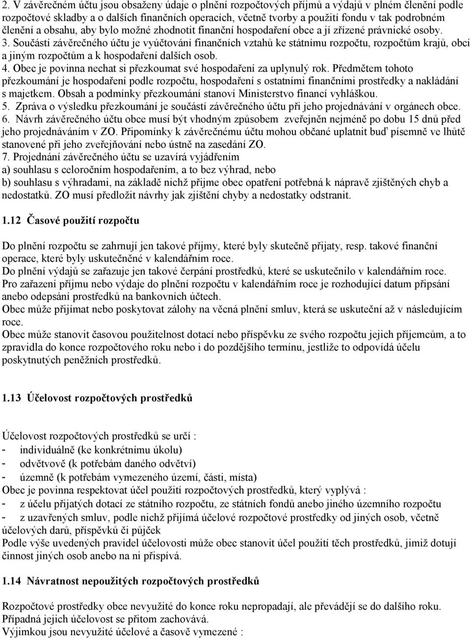 Součástí závěrečného účtu je vyúčtování finančních vztahů ke státnímu rozpočtu, rozpočtům krajů, obcí a jiným rozpočtům a k hospodaření dalších osob. 4.