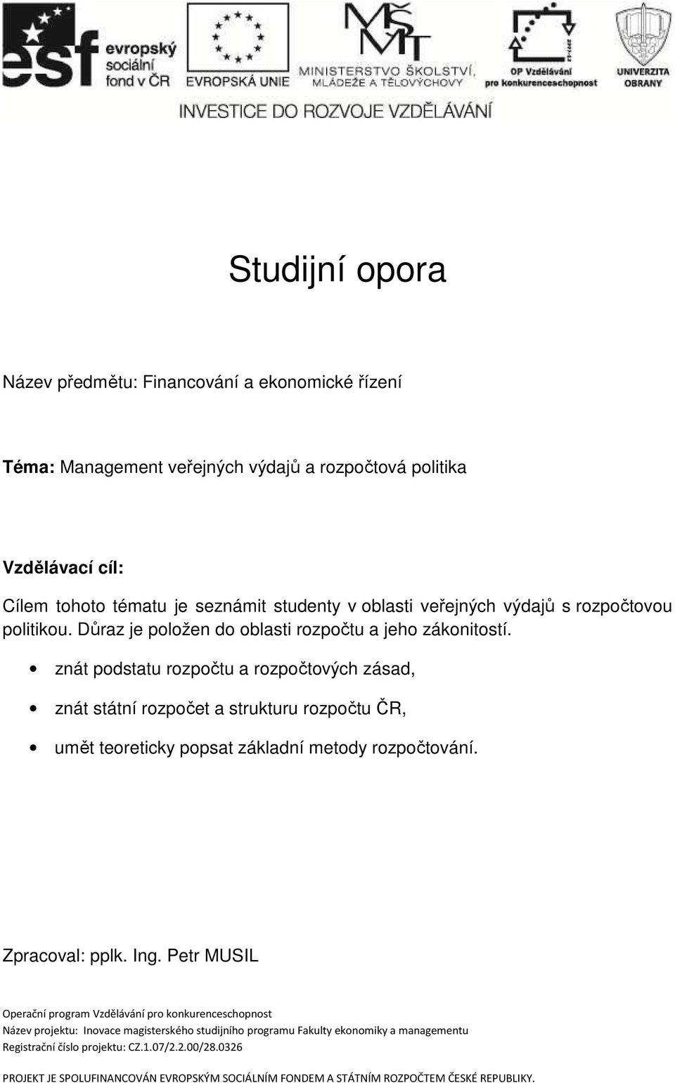 znát podstatu rozpočtu a rozpočtových zásad, znát státní rozpočet a strukturu rozpočtu ČR, umět teoreticky popsat základní metody rozpočtování. Zpracoval: pplk. Ing.