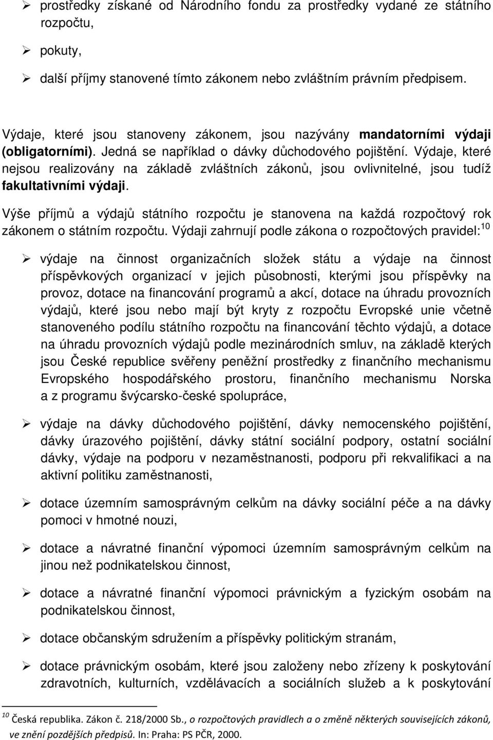 Výdaje, které nejsou realizovány na základě zvláštních zákonů, jsou ovlivnitelné, jsou tudíž fakultativními výdaji.