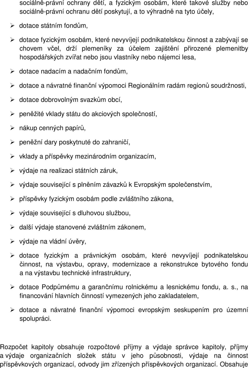 nadačním fondům, dotace a návratné finanční výpomoci Regionálním radám regionů soudržnosti, dotace dobrovolným svazkům obcí, peněžité vklady státu do akciových společností, nákup cenných papírů,