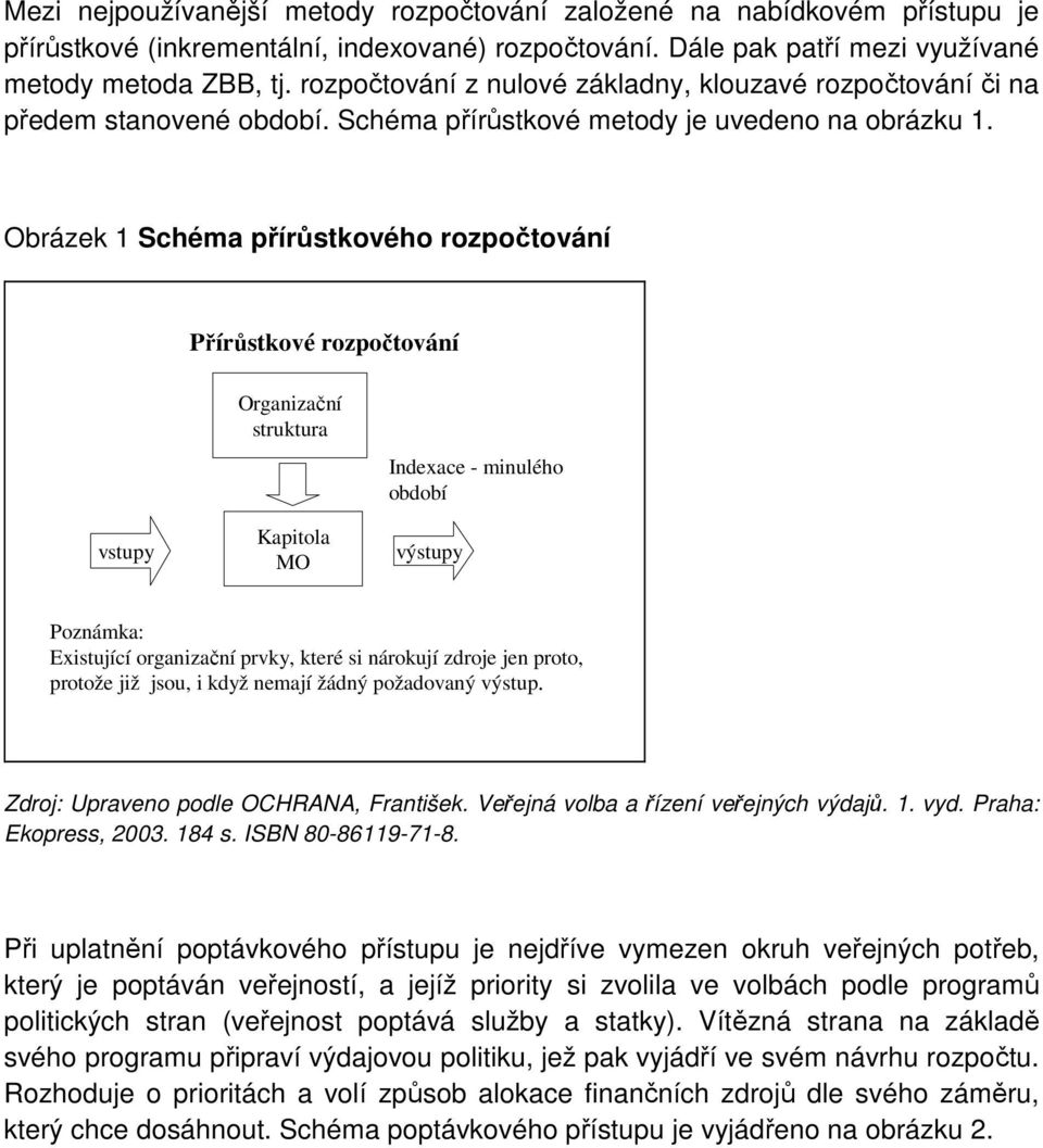 Obrázek 1 Schéma přírůstkového rozpočtování Přírůstkové rozpočtování vstupy Organizační struktura Kapitola MO Indexace - minulého období výstupy Poznámka: Existující organizační prvky, které si