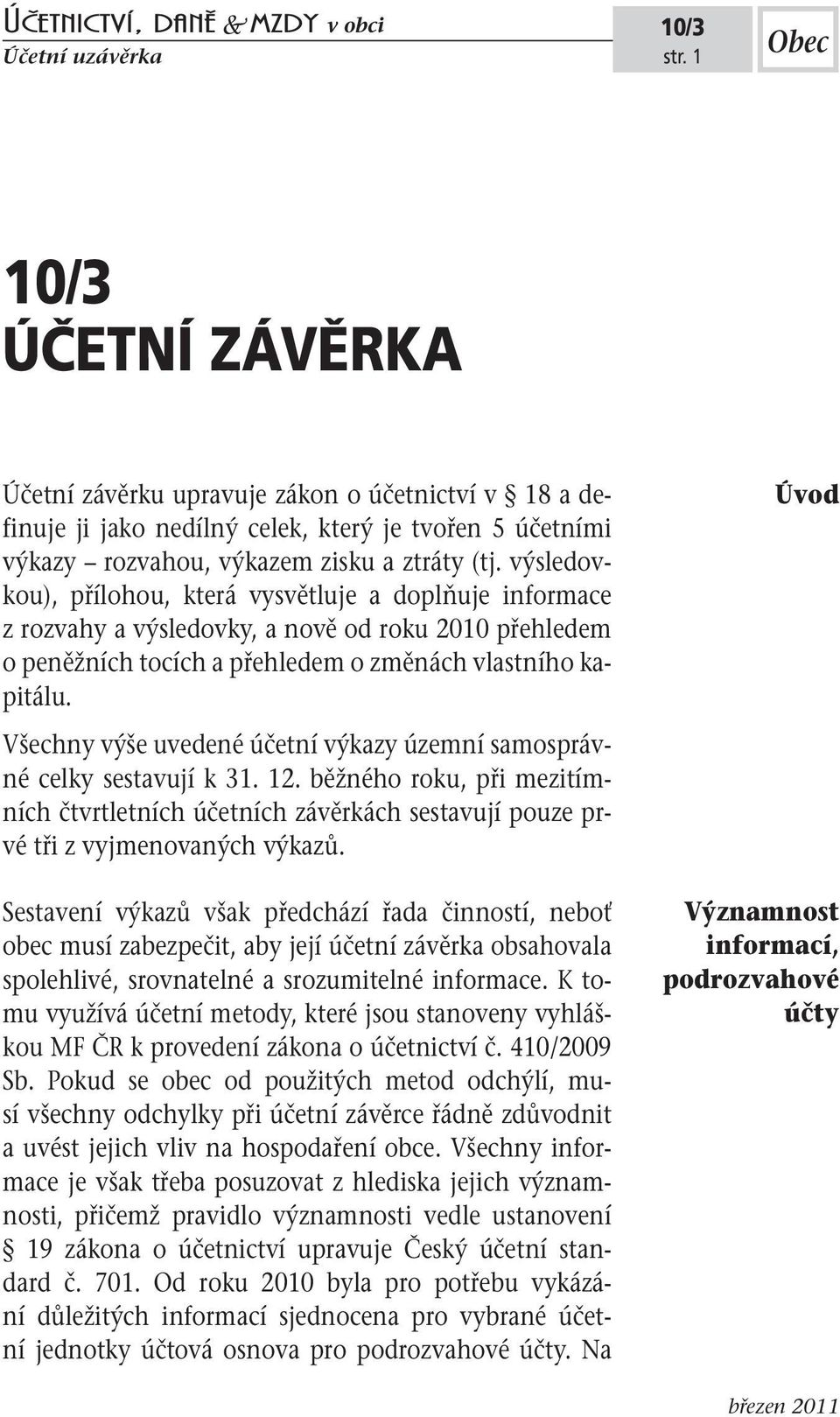 Všechny výše uvedené účetní výkazy územní samosprávné celky sestavují k 31. 12. běžného roku, při mezitímních čtvrtletních účetních závěrkách sestavují pouze prvé tři z vyjmenovaných výkazů.