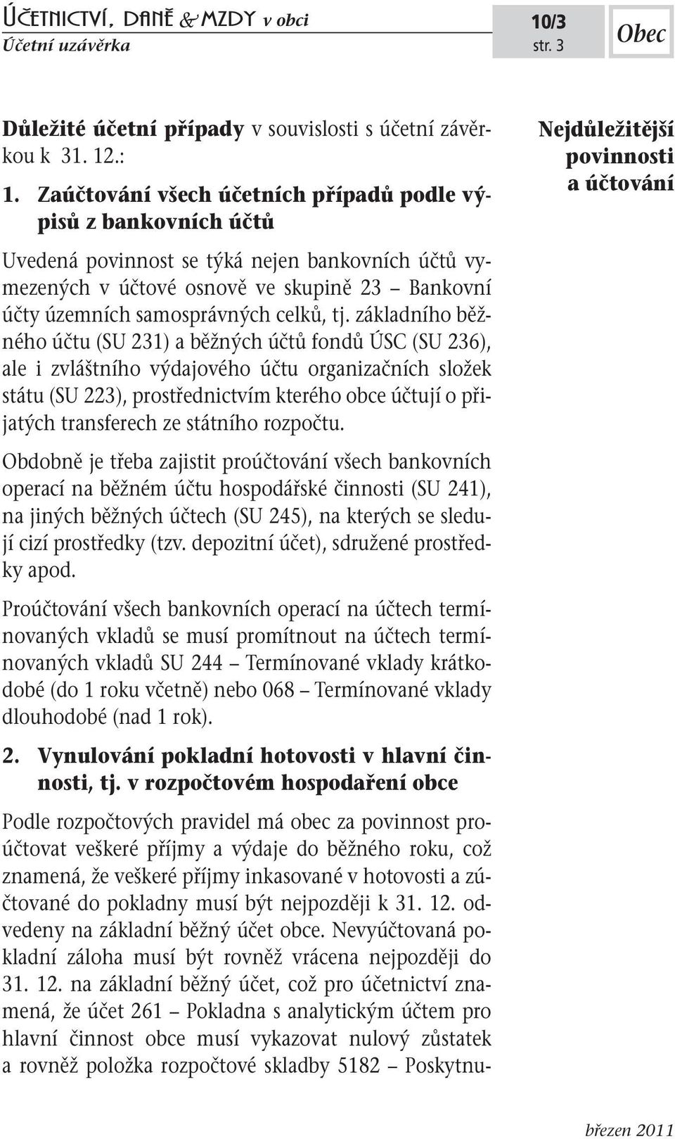 tj. základního běžného účtu (SU 231) a běžných účtů fondů ÚSC (SU 236), ale i zvláštního výdajového účtu organizačních složek státu (SU 223), prostřednictvím kterého obce účtují o přijatých