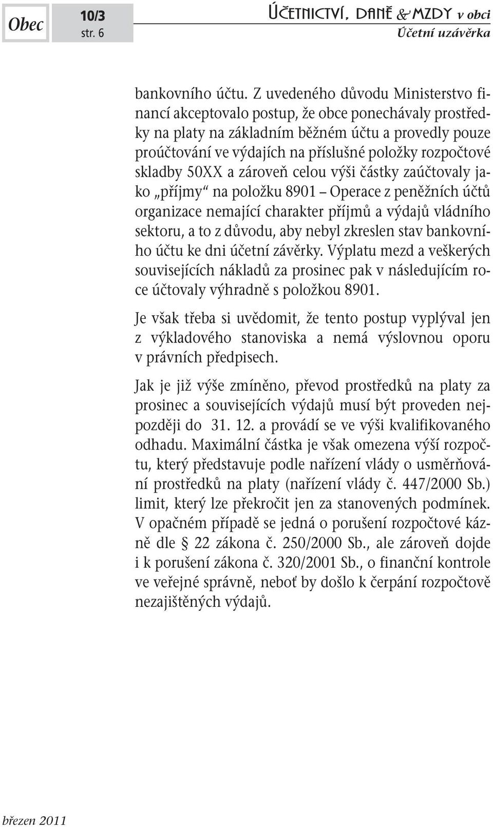 skladby 50XX a zároveň celou výši částky zaúčtovaly jako příjmy na položku 8901 Operace z peněžních účtů organizace nemající charakter příjmů a výdajů vládního sektoru, a to z důvodu, aby nebyl