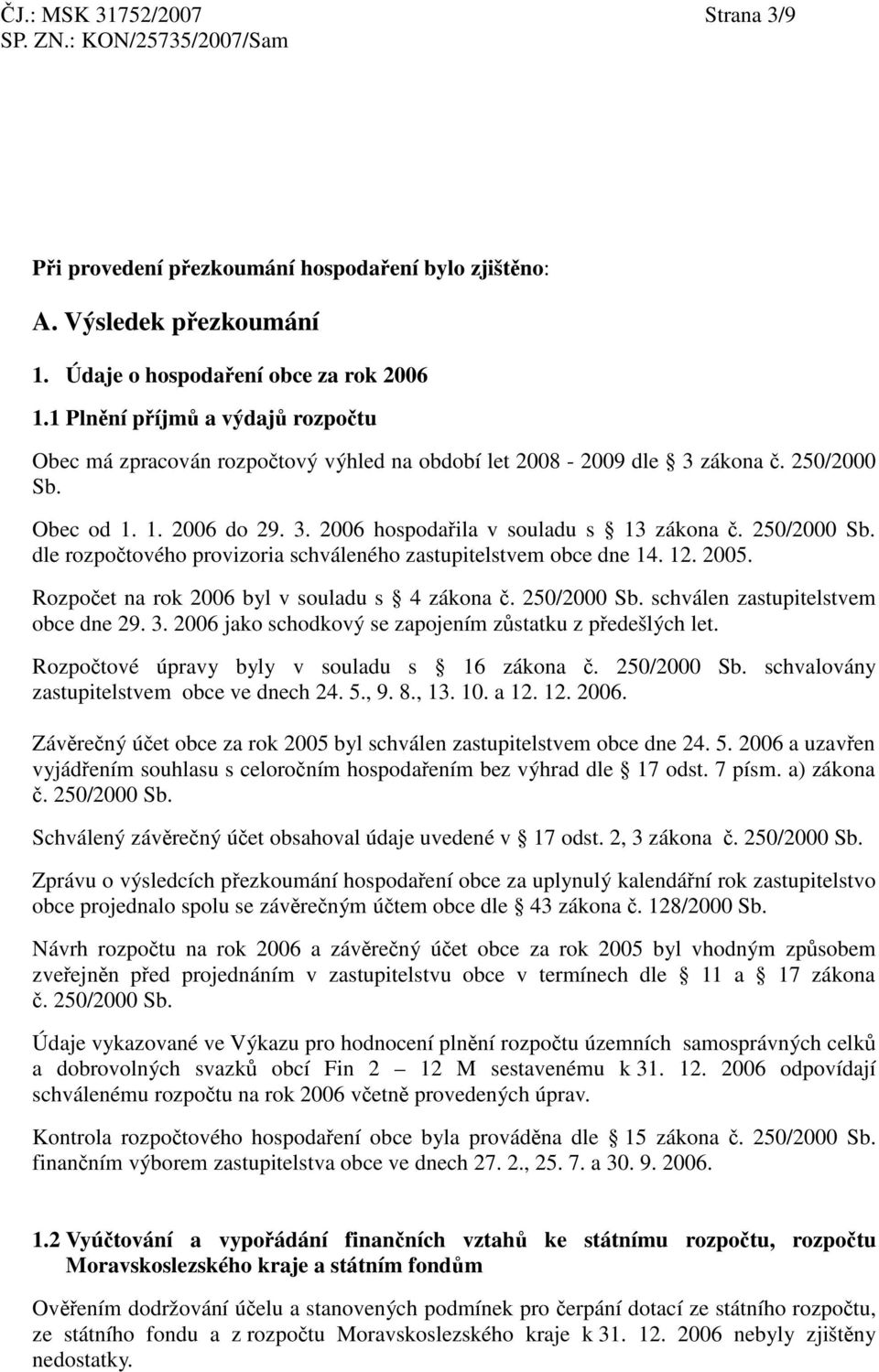 12. 2005. Rozpoet na rok 2006 byl v souladu s 4 zákona. 250/2000 Sb. schválen zastupitelstvem obce dne 29. 3. 2006 jako schodkový se zapojením zstatku z pedešlých let.