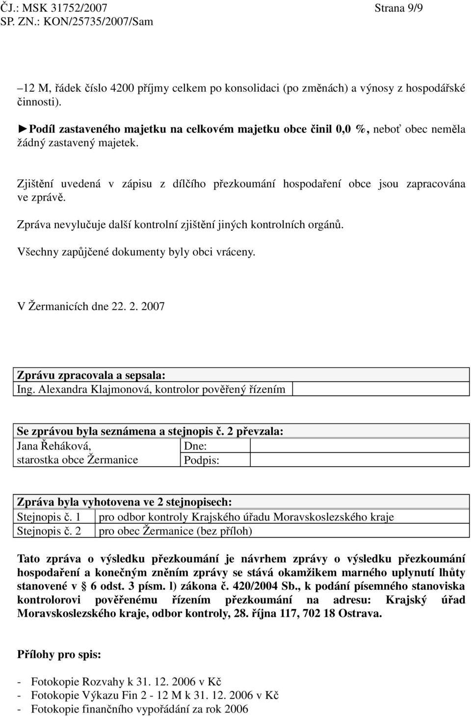 Zpráva nevyluuje další kontrolní zjištní jiných kontrolních orgán. Všechny zapjené dokumenty byly obci vráceny. V Žermanicích dne 22. 2. 2007 Zprávu zpracovala a sepsala: Ing.