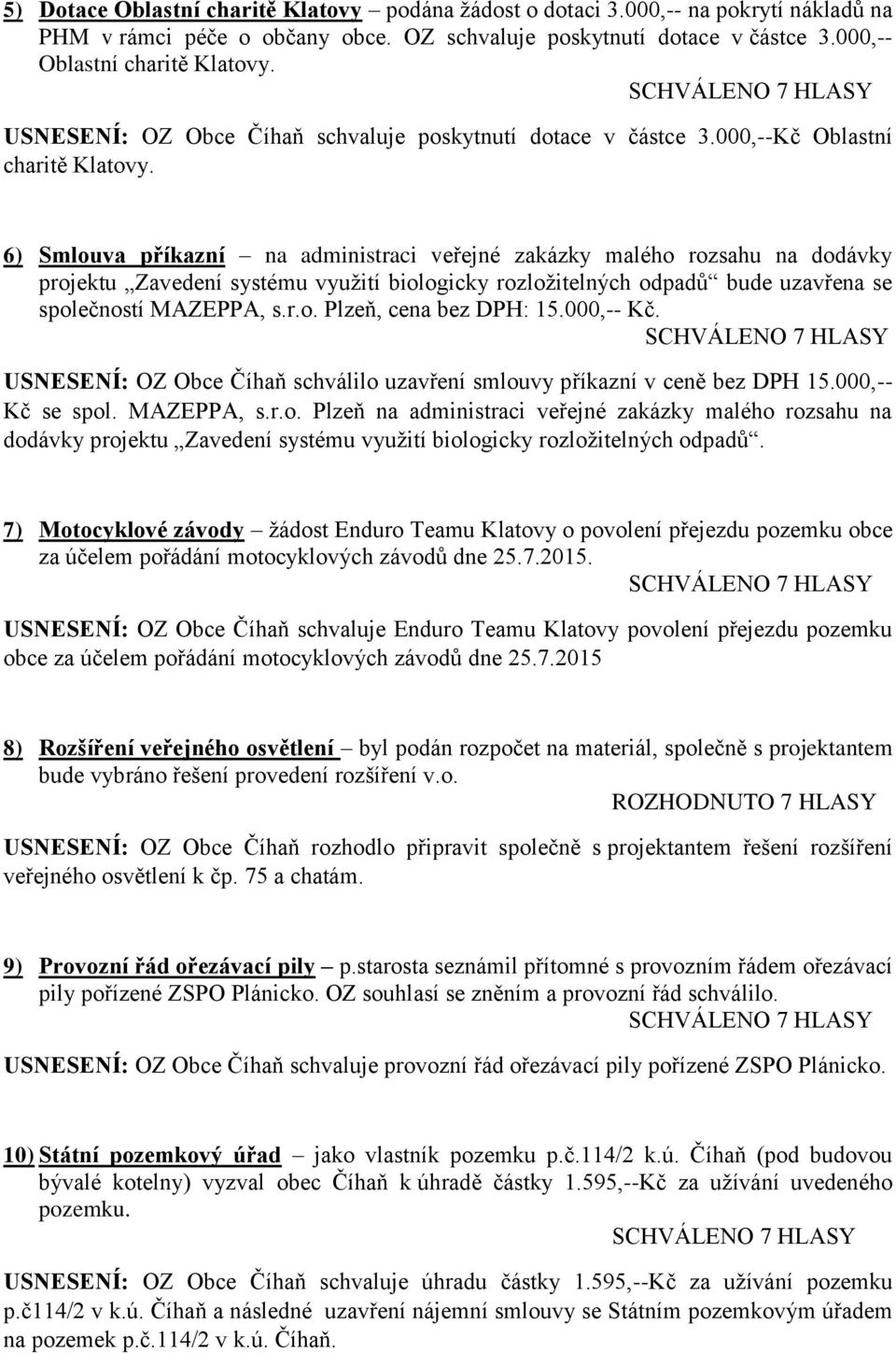 6) Smlouva příkazní na administraci veřejné zakázky malého rozsahu na dodávky projektu Zavedení systému využití biologicky rozložitelných odpadů bude uzavřena se společností MAZEPPA, s.r.o. Plzeň, cena bez DPH: 15.