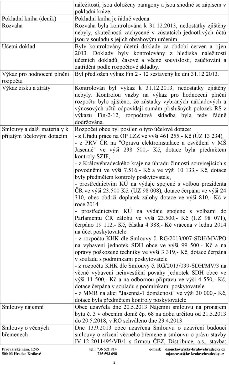 2013, nedostatky zjištěny nebyly, skutečnosti zachycené v zůstatcích jednotlivých účtů jsou v souladu s jejich obsahovým určením. Byly kontrolovány účetní doklady za období červen a říjen 2013.