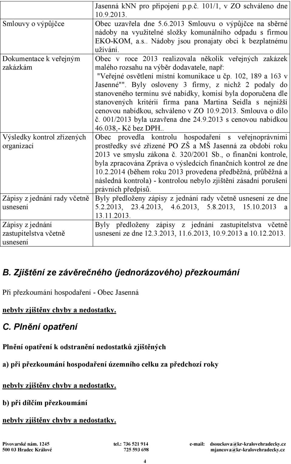 Obec v roce 2013 realizovala několik veřejných zakázek malého rozsahu na výběr dodavatele, např: "Veřejné osvětlení místní komunikace u čp. 102, 189 a 163 v Jasenné"".