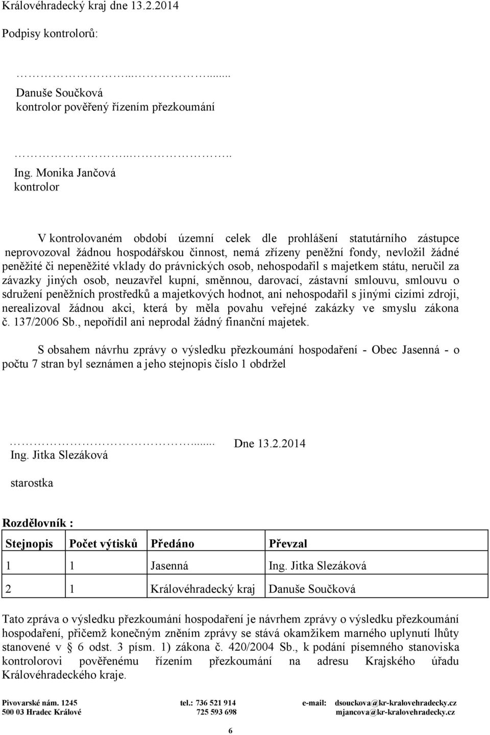 nepeněžité vklady do právnických osob, nehospodařil s majetkem státu, neručil za závazky jiných osob, neuzavřel kupní, směnnou, darovací, zástavní smlouvu, smlouvu o sdružení peněžních prostředků a