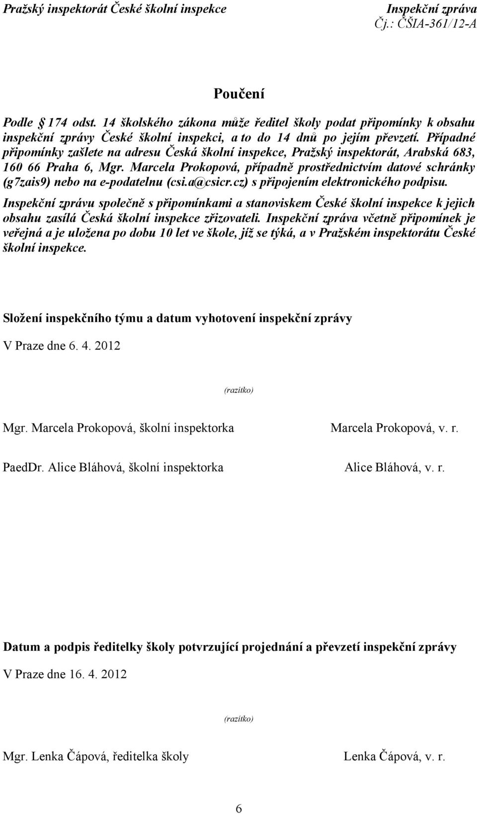 Marcela Prokopová, případně prostřednictvím datové schránky (g7zais9) nebo na e-podatelnu (csi.a@csicr.cz) s připojením elektronického podpisu.