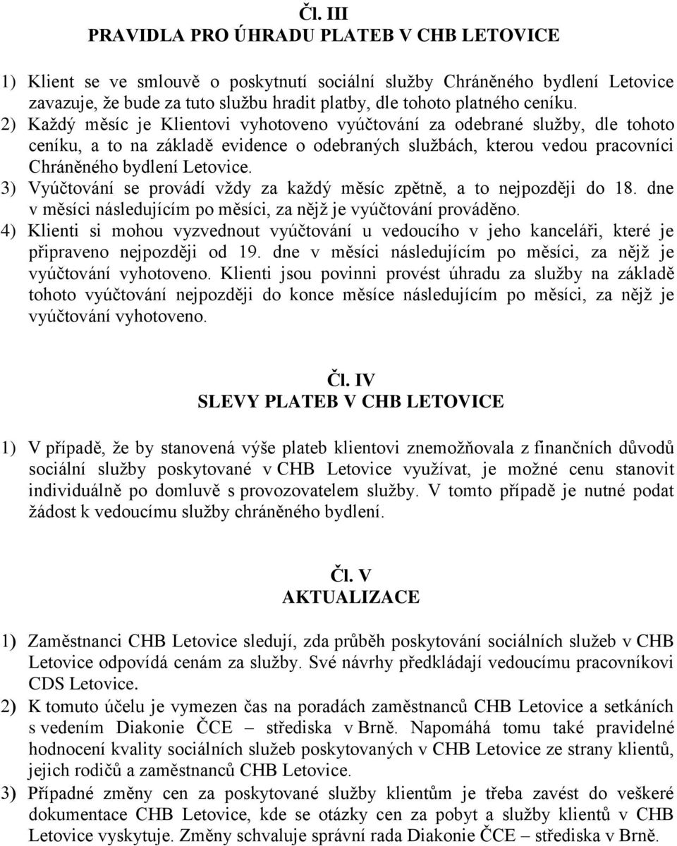 3) Vyúčtování se provádí vždy za každý měsíc zpětně, a to nejpozději do 18. dne v měsíci následujícím po měsíci, za nějž je vyúčtování prováděno.