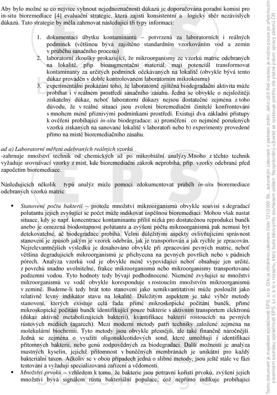 dokumentaci úbytku kontaminantů potvrzená za laboratorních i reálných podmínek (většinou bývá zajištěno standardním vzorkováním vod a zemin v průběhu sanačního procesu) 2.