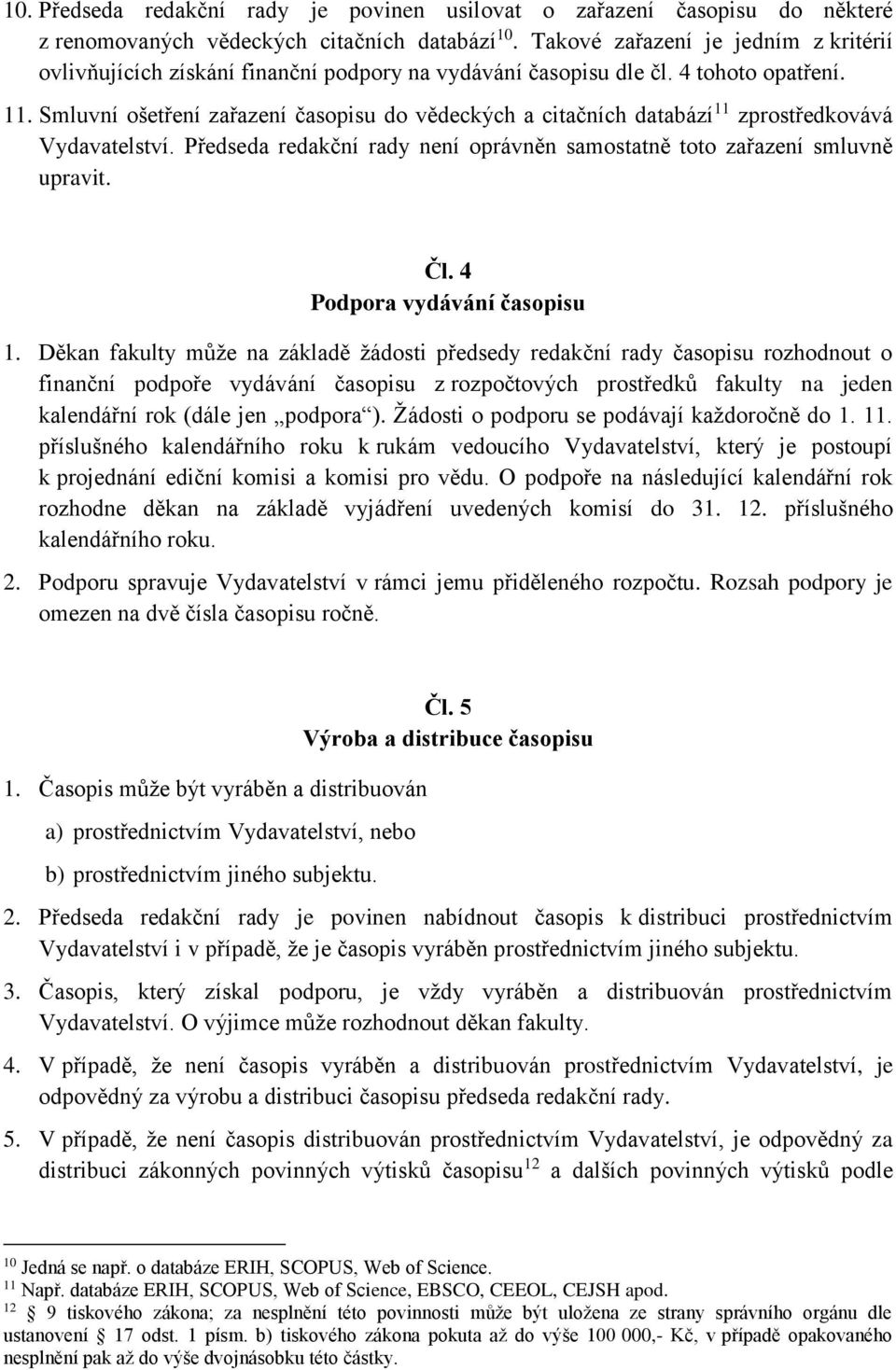 Smluvní ošetření zařazení časopisu do vědeckých a citačních databází 11 zprostředkovává Vydavatelství. Předseda redakční rady není oprávněn samostatně toto zařazení smluvně upravit. Čl.