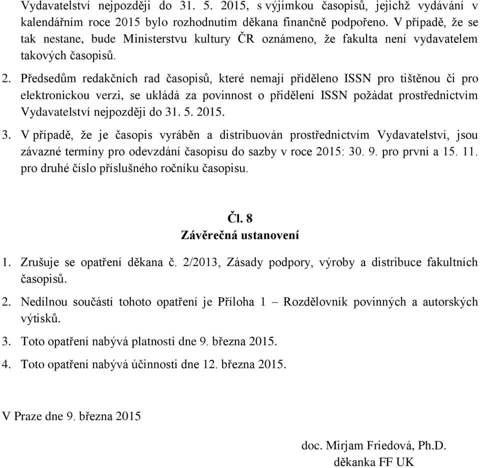 Předsedům redakčních rad časopisů, které nemají přiděleno ISSN pro tištěnou či pro elektronickou verzi, se ukládá za povinnost o přidělení ISSN požádat prostřednictvím Vydavatelství nejpozději do 31.