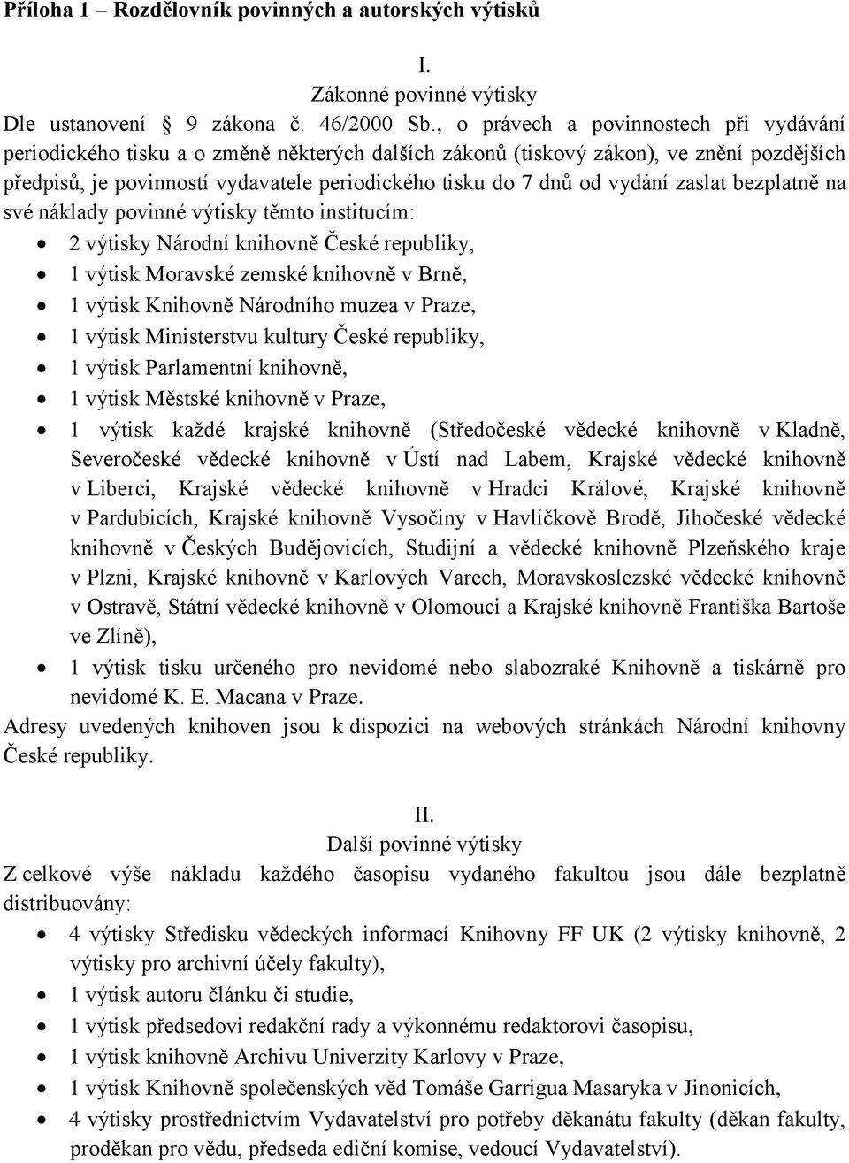 vydání zaslat bezplatně na své náklady povinné výtisky těmto institucím: 2 výtisky Národní knihovně České republiky, 1 výtisk Moravské zemské knihovně v Brně, 1 výtisk Knihovně Národního muzea v