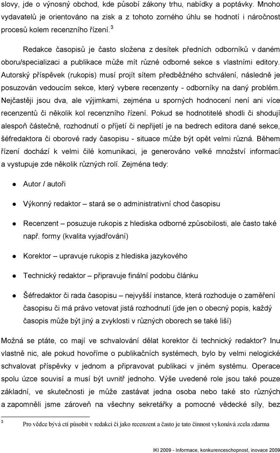 Autorský příspěvek (rukopis) musí projít sítem předběžného schválení, následně je posuzován vedoucím sekce, který vybere recenzenty - odborníky na daný problém.
