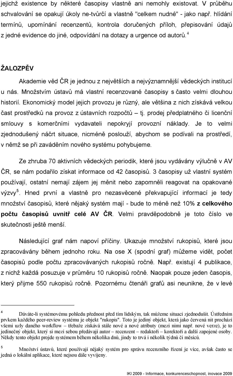 4 ŽALOZPĚV Akademie věd ČR je jednou z největších a nejvýznamnější vědeckých institucí u nás. Množstvím ústavů má vlastní recenzované časopisy s často velmi dlouhou historií.