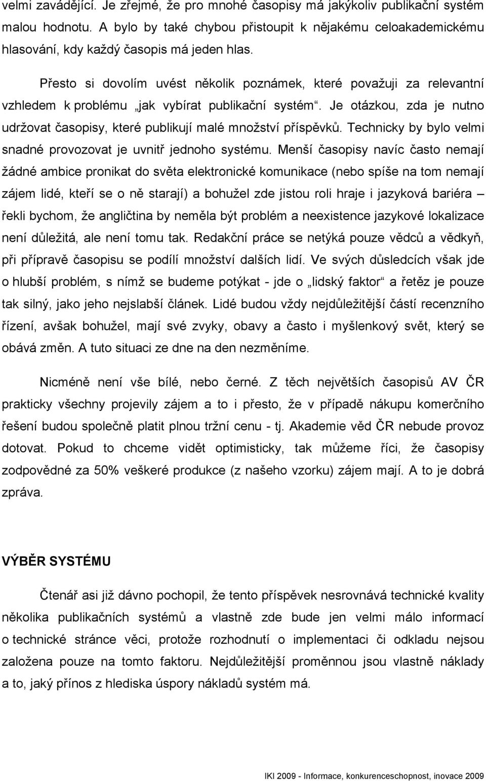 Přesto si dovolím uvést několik poznámek, které považuji za relevantní vzhledem k problému jak vybírat publikační systém.