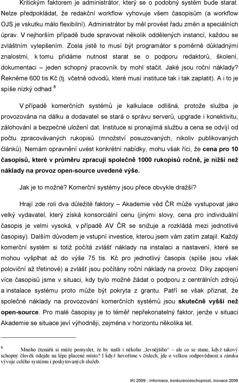 Zcela jistě to musí být programátor s poměrně důkladnými znalostmi, k tomu přidáme nutnost starat se o podporu redaktorů, školení, dokumentaci jeden schopný pracovník by mohl stačit.