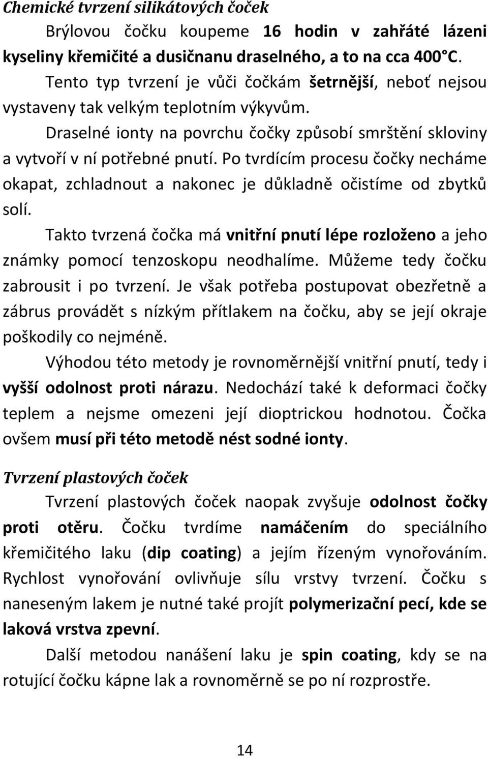 Po tvrdícím procesu čočky necháme okapat, zchladnout a nakonec je důkladně očistíme od zbytků solí. Takto tvrzená čočka má vnitřní pnutí lépe rozloženo a jeho známky pomocí tenzoskopu neodhalíme.