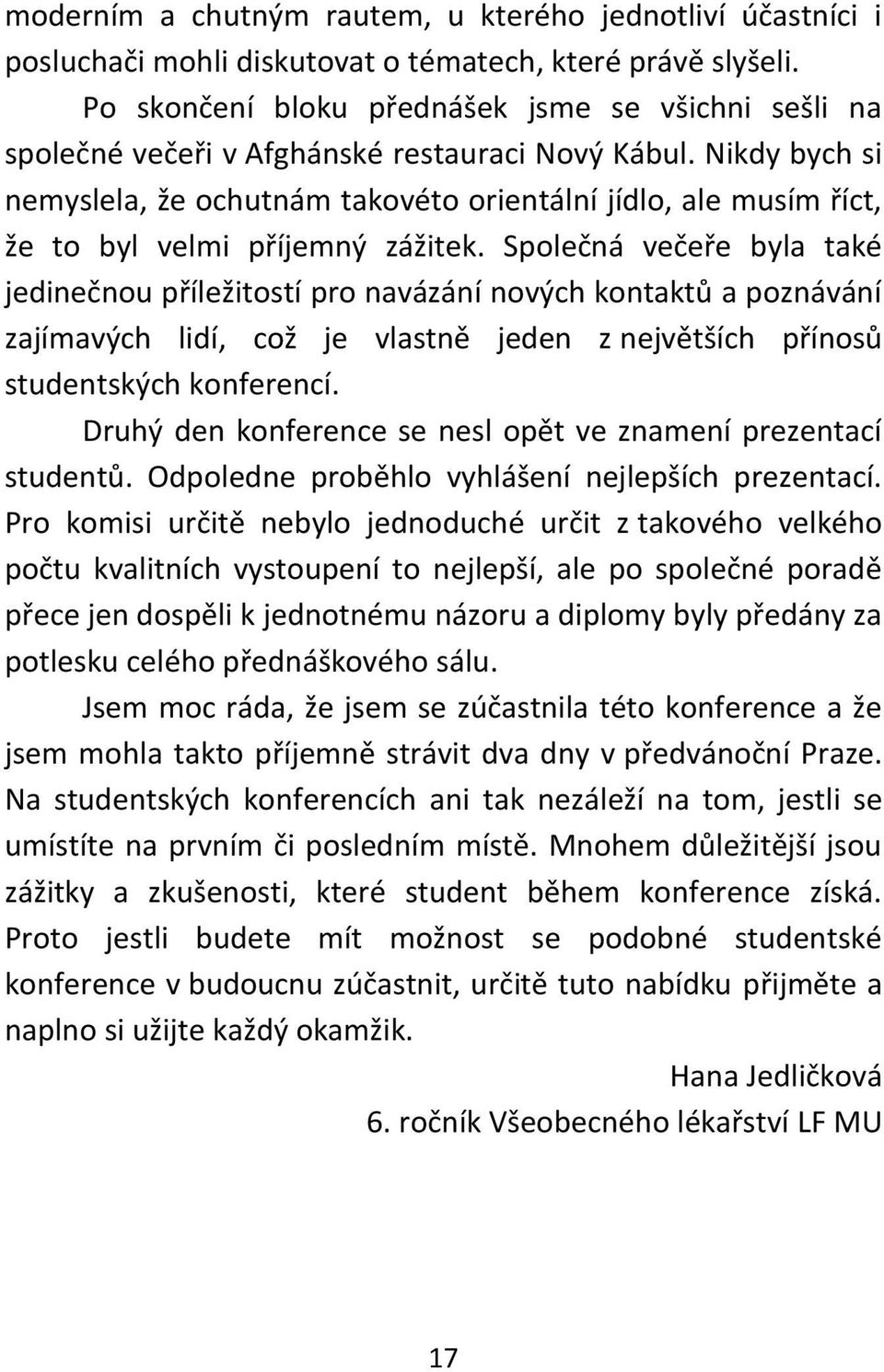 Nikdy bych si nemyslela, že ochutnám takovéto orientální jídlo, ale musím říct, že to byl velmi příjemný zážitek.