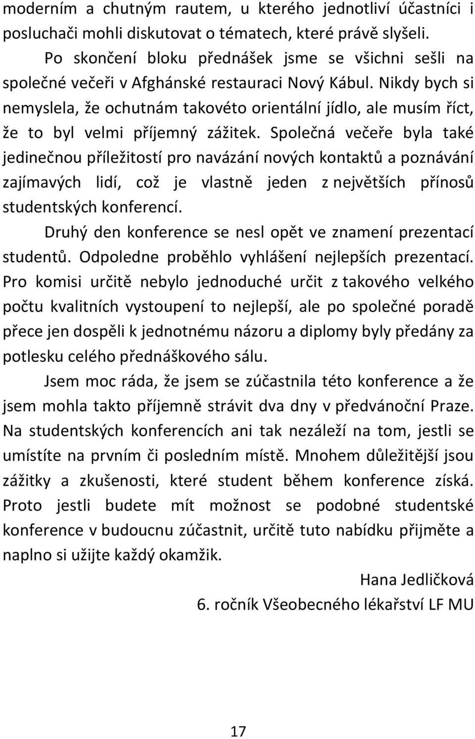 Nikdy bych si nemyslela, že ochutnám takovéto orientální jídlo, ale musím říct, že to byl velmi příjemný zážitek.